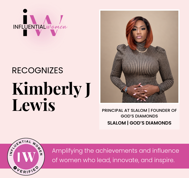 Influential Women recognizes Kimberly J Lewis, Principal at Slalom and Founder of God's Diamonds. Amplifying the achievements and influence of women who lead, innovate, and inspire.
